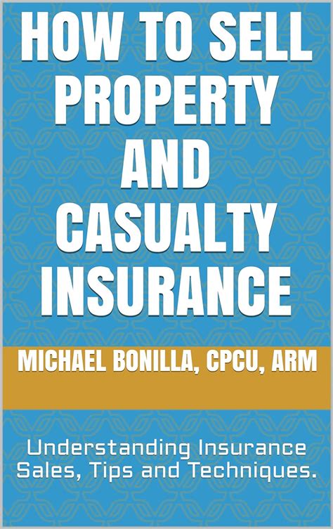 Read How To Sell Property And Casualty Insurance Understanding Insurance Sales Tips And Techniques By Michael Bonilla