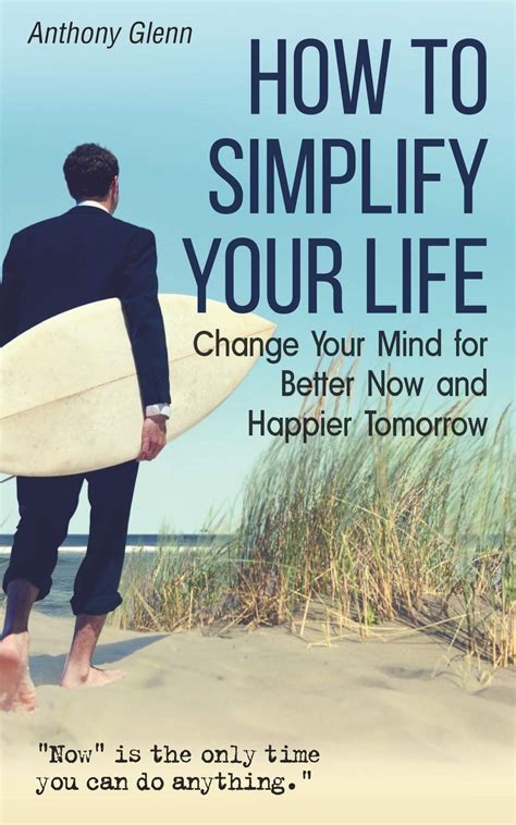Download How To Simplify Your Life Change Your Mind For Better Now And Happier Tomorrow By Anthony Glenn
