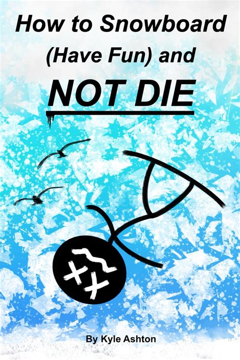 Full Download How To Snowboard Have Fun And Not Die By Kyle Ashton