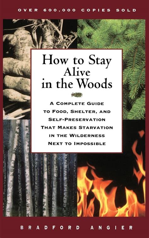 Download How To Stay Alive In The Woods A Complete Guide To Food Shelter And Selfpreservation That Makes Starvation In The Wilderness Next To Impossible By Bradford Angier