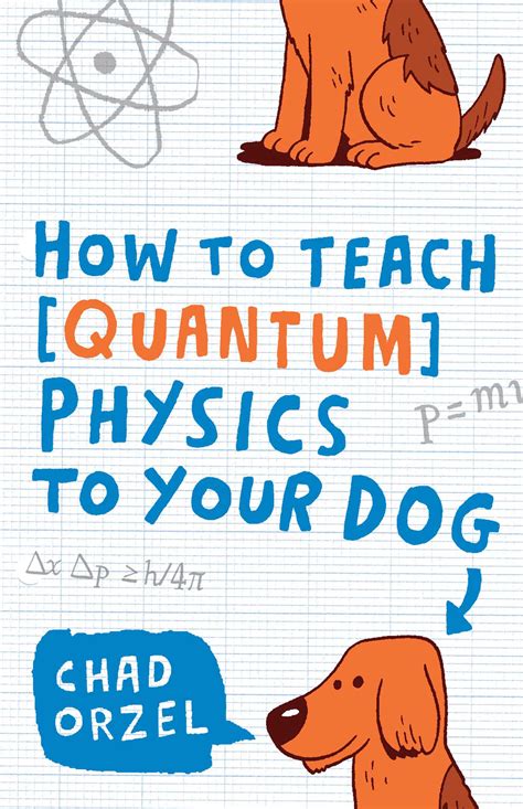 Read How To Teach Physics To Your Dog By Chad Orzel
