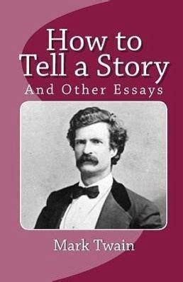 Read How To Tell A Story And Other Essays By Mark Twain
