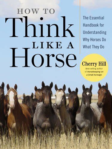 Full Download How To Think Like A Horse Essential Insights For Understanding Equine Behavior And Building An Effective Partnership With Your Horse By Cherry Hill