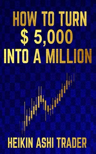 Read How To Turn  5000 Into A Million By Heikin Ashi Trader