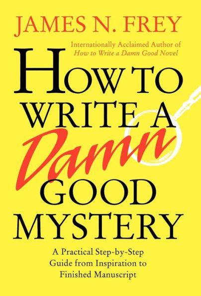 Download How To Write A Damn Good Mystery A Practical Stepbystep Guide From Inspiration To Finished Manuscript By James N Frey