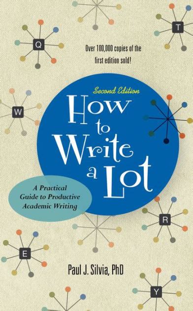 Read Online How To Write A Lot A Practical Guide To Productive Academic Writing By Paul J Silvia