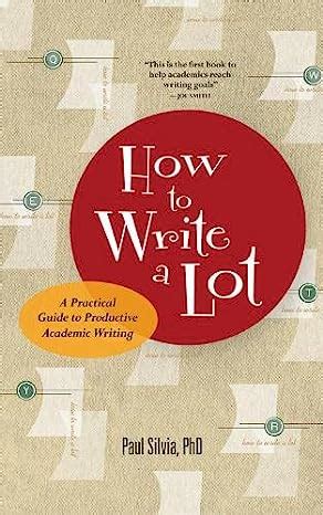 Read Online How To Write A Lot A Practical Guide To Productive Academic Writing By Paul J Silvia