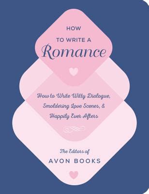 Read Online How To Write A Romance Or How To Write Witty Dialogue Smoldering Love Scenes And Wellsuited Characters In Impossible Situations Who It Is A Truth Universally Acknowledged Overcome Their Differences And Find Their Happily Ever After By Editors Of Avon Books