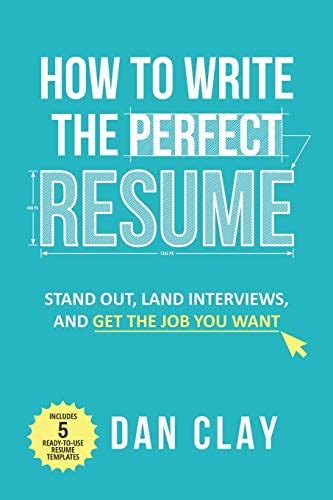 Full Download How To Write The Perfect Resume Stand Out Land Interviews And Get The Job You Want By Dan Clay