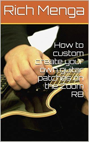 Read How To Custom Create Your Own Guitar Patches On The Zoom R8 By Rich Menga