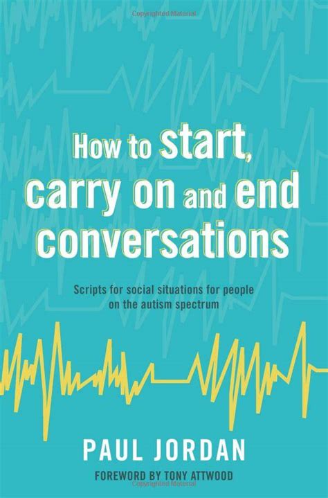 Full Download How To Start Carry On And End Conversations Scripts For Social Situations For People On The Autism Spectrum By Paul Jordan