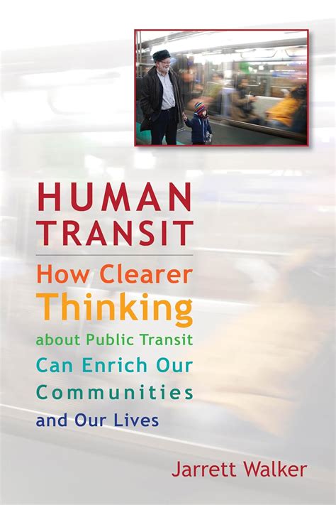 Read Online Human Transit How Clearer Thinking About Public Transit Can Enrich Our Communities And Our Lives By Jarrett Walker