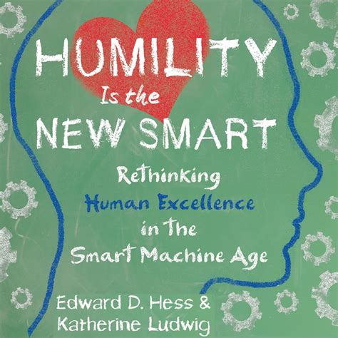 Download Humility Is The New Smart Rethinking Human Excellence In The Smart Machine Age By Edward D Hess