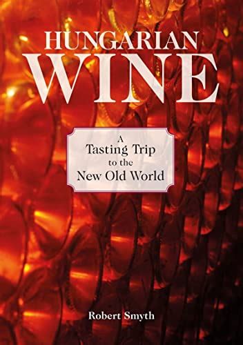 Read Hungarian Wine A Tasting Trip To The New Old World By Robert Smyth