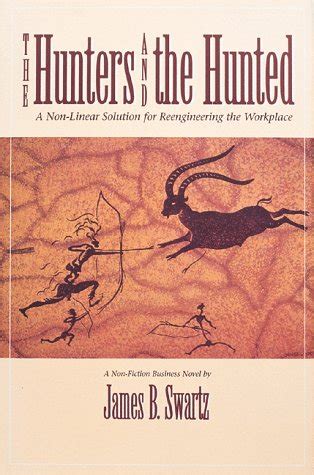 Full Download Hunters And The Hunted A Nonlinear Approach Solution To Reengineering The Workplace By James B Swartz