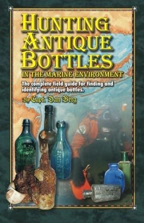 Download Hunting Antique Bottles In The Marine Environment The Complete Field Guide For Finding And Identifying Antique Bottles By Dan Berg