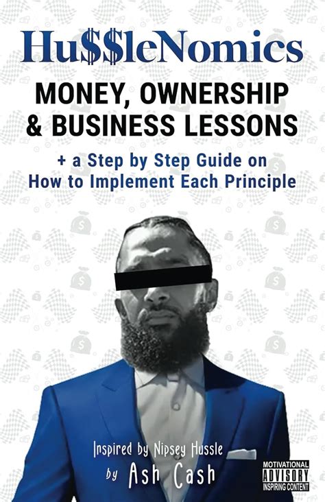 Full Download Husslenomics Money Ownership  Business Lessons Inspired By Nipsey Hussle  A Step By Step Guide On How To Implement Each Principle By Ash Cash