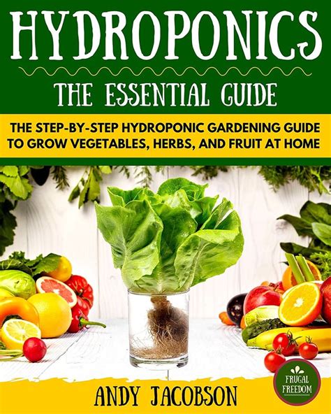 Download Hydroponics Hydroponics Essential Guide The Stepbystep Hydroponic Gardening Guide To Grow Fruit Vegetables And Herbs At Home Hydroponics For Beginners Gardening Homesteading Home Grower By Andy Jacobson