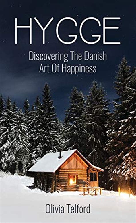 Read Online Hygge Discovering The Danish Art Of Happiness How To Live Cozily And Enjoy Lifes Simple Pleasures By Olivia Telford