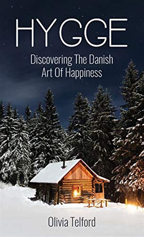 Download Hygge Discovering The Danish Art Of Happiness Ã How To Live Cozily And Enjoy Lifes Simple Pleasures By Olivia Telford