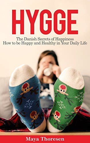 Download Hygge The Danish Secrets Of Happiness How To Be Happy And Healthy In Your Daily Life By Maya Thoresen