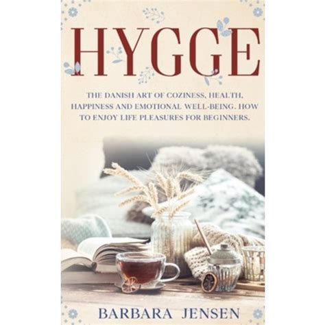 Download Hygge This Book Includes  The Danish Art Of Coziness Health Happiness And Emotional Wellbeing How To Enjoy Life Pleasures For Beginners  Discover The Secrets Of Danish Life And Fashion By Barbara Jensen