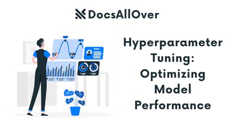 Hyperparameter Tuning: Optimizing Model Performance