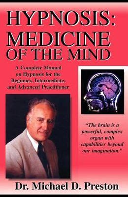 Download Hypnosis Medicine Of The Mind  A Complete Manual On Hypnosis For The Beginner Intermediate And Advanced Practitioner By Michael D Preston
