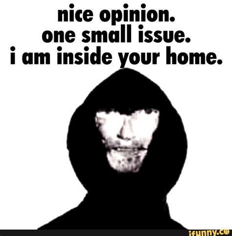 I'm in your house meme. Images tagged "im inside in your house". Make your own images with our Meme Generator or Animated GIF Maker. Create. ... LOOKS LIKE YOU FORGOT YOUR SPANISH ASSIGMENT | image tagged in gifs,duolingo,kill,im inside in your house,memes | made w/ Imgflip video-to-gif maker. by esz18. 2,625 views, 8 upvotes. 