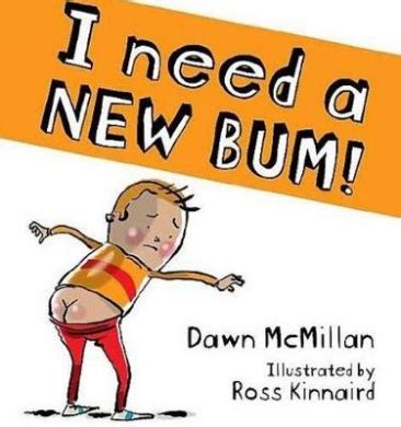 I Need a New Bum! written by Dawn McMillan, illustrated by Ross ...