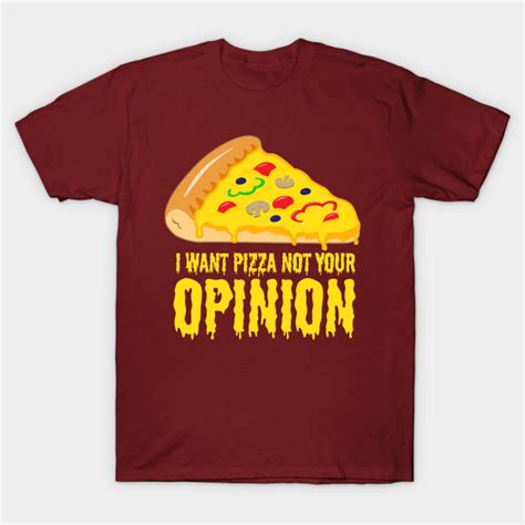 I Want Pizza Not Your Opinion - Funny Food Gift T-Shirt