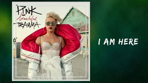 Pink (Alecia Beth Moore) Letra de I Am Here: I open up my heart / You can love me or not / There's no such thing as s.... 