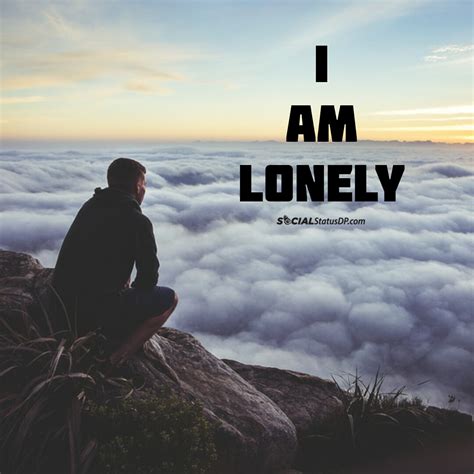 I am lonely. Remember we’re all in this alone. — Lily Tomlin. I can always count on Lily to turn a phrase just the right way. Lonely is a funny thing. It’s almost like another person. After a while it ... 