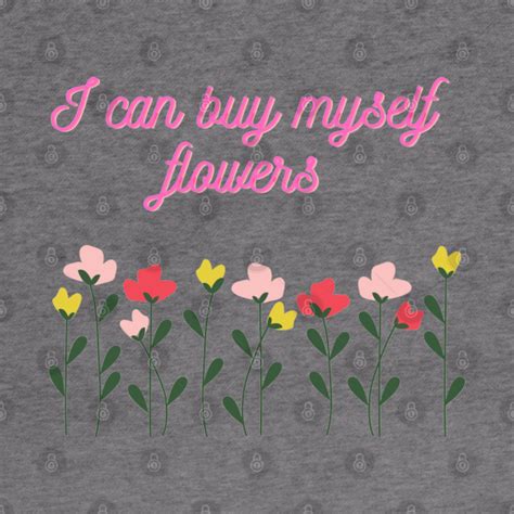 I can buy myself flowers gif. I Can Buy Myself Flowers | DressMeUnique Classic T-Shirt. By DressMeUnique. From $19.84. Seven Days without a pun makes one weak white T-Shirt Sticker. By Newline store. From $3.36. I can buy myself flowers þ Essential T-Shirt. By sarahwhithlove. From $25.63. 