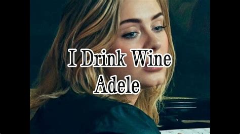 I drink wine lyrics. Shop the "Adele" collection here: http://shop.adele.com Listen to "30" here: https://www.adele.com Follow Adele:Facebook - https://www.facebook.com/Adele Twi... 