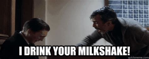 I drink your milkshake. Feb 12, 2020 · I. Drink. Your. Milkshake! Speaking of the famous milkshake meme, we may as well discuss its origins. This brilliant lines comes in the finale of the movie, when Daniel is fiercely taunting Eli about stealing his oil. He uses the milkshake as a metaphor to explain drainage. 