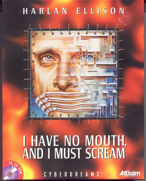 I have no mouth. Mode (s) Single-player. I Have No Mouth, and I Must Scream is a 1995 point-and-click adventure horror game developed by Cyberdreams and The Dreamers Guild, co-designed by Harlan Ellison, published by Cyberdreams and distributed by MGM Interactive. The game is based on Ellison's short story of the same title. It takes place in a dystopian world ... 