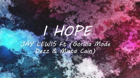 I hope jay lewis lyrics. Listen to I Hope on Spotify. Jay Lewis, Gorilla Mode Dezz, Mista Cain · Song · 2019. Jay Lewis, Gorilla Mode Dezz, Mista Cain · Song · 2019. Listen to I Hope on ... 