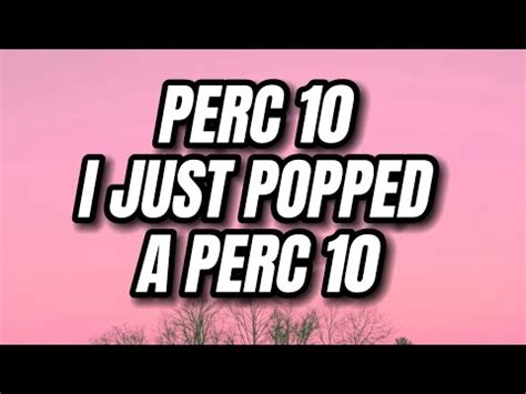 I just popped a perc 10. Ironically, Percocet is an opiate, which is a nervous system depressant, and the slang term perc cannot be verbally distinguished from perk, which means to make more alert or active. I just popped a couple percs my doctor gave me for my back pain. His dealer said percs were going for $1.50 a pill. 
