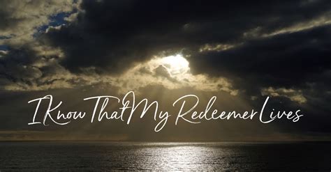 I know my redeemer lives. 1 I know that my Redeemer lives, And ever prays for me; I know eternal life He gives, From sin ... 