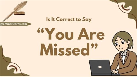I missed you is correct. g.  &ldquo;I had missed you&rdquo; implies that the...