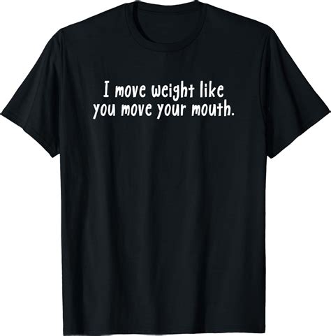 I move weight like you move your mouth T-Shirt Round Black