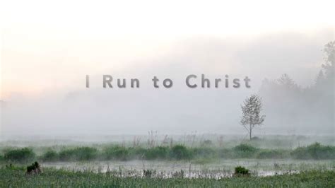 1. I run to Christ when chased by fear And find a refuge sure. "Believe in Me," His voice I hear; His words and wounds secure. I run to Christ when torn by grief And find abundant peace. "I too had tears," He gently speaks; Thus joy and sorrow meet. 2. I run to Christ when worn by life And find my soul refreshed.. 