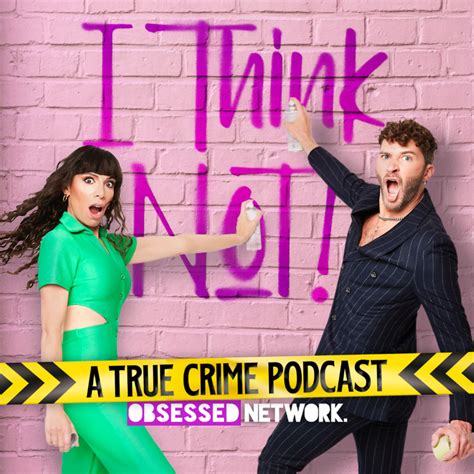 I think not podcast. Mar 6, 2024 · From murder, to crooked cops to tax evasion and scams, the world of true crime TV is full of stuff that makes us scream “I Think Not!” If you liked the smash hit comedy podcast "Obsessed with Disappeared," you’ll love this new show from co-hosts and best friends Ellyn Marsh & Joey Taranto. 