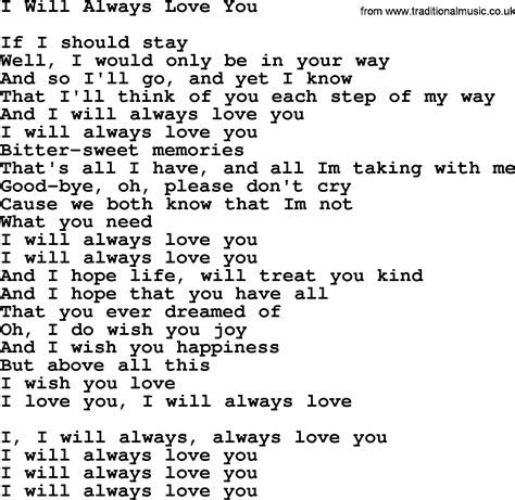 I will always love you lyrics. Oct 11, 1994 · [Chorus] Yeah, I will love you, baby, always And I'll be there forever and a day, always [Bridge] If you told me to cry for you I could If you told me to die for you I would Take a look at my face ... 
