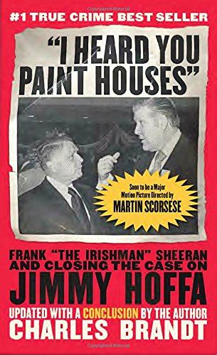 Read I Heard You Paint Houses Frank The Irishman Sheeran  Closing The Case On Jimmy Hoffa By Charles Brandt