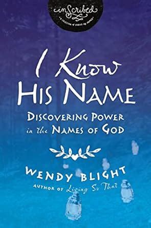 Read Online I Know His Name Discovering Power In The Names Of God Inscribed Collection By Wendy Blight