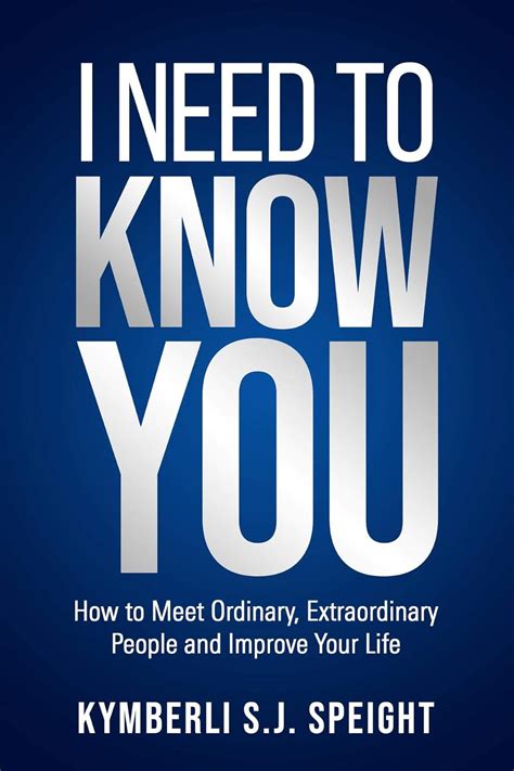 Read I Need To Know You How To Meet Ordinary Extraordinary People And Improve Your Life By Kymberli Sj Speight