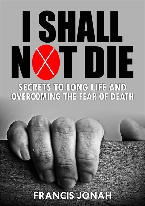 Read Online I Shall Not Die Secrets To Long Life And Overcoming The Fear Of Death Victory Series Book 3 By Francis Jonah