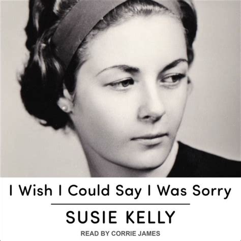 Read Online I Wish I Could Say I Was Sorry By Susie Kelly